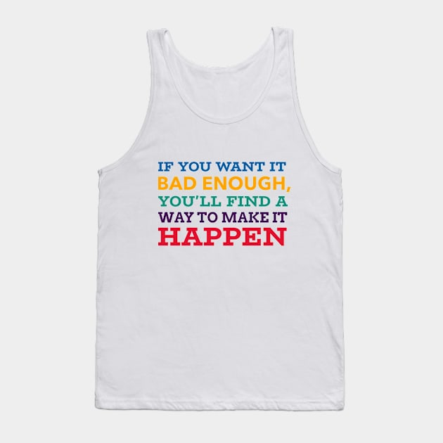 If you want it bad enough, you'll find a way to make it happen Tank Top by C-O-A-C-H